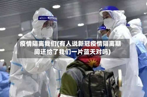疫情隔离我们(有人说新冠疫情隔离期间还给了我们一片蓝天对吗)