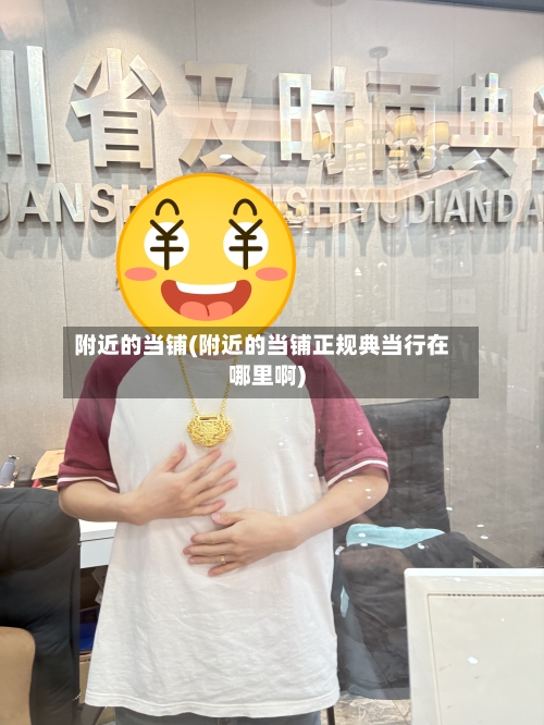 附近的当铺(附近的当铺正规典当行在哪里啊)-第3张图片