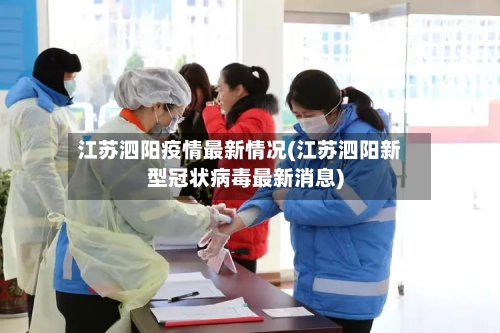 江苏泗阳疫情最新情况(江苏泗阳新型冠状病毒最新消息)-第2张图片