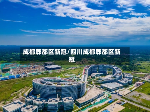 成都郫都区新冠/四川成都郫都区新冠-第2张图片