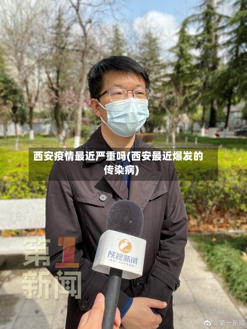 西安疫情最近严重吗(西安最近爆发的传染病)-第2张图片