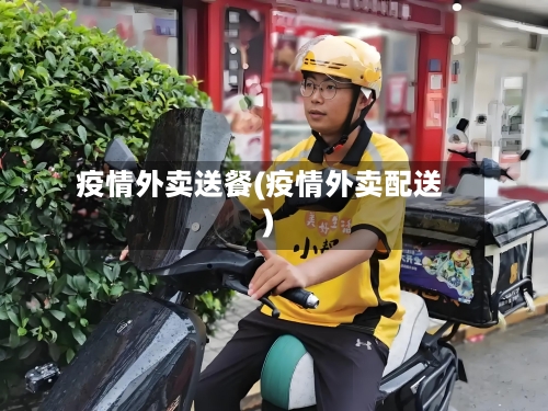 疫情外卖送餐(疫情外卖配送)-第2张图片