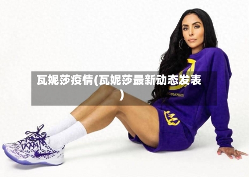 瓦妮莎疫情(瓦妮莎最新动态发表)-第2张图片