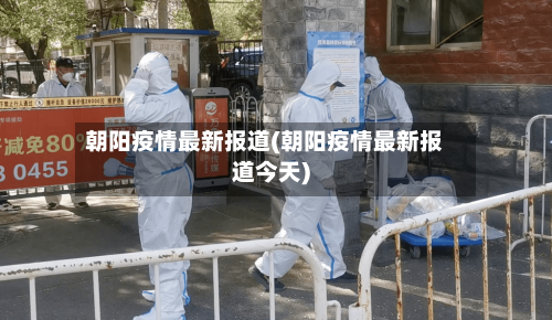 朝阳疫情最新报道(朝阳疫情最新报道今天)