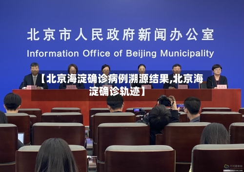 【北京海淀确诊病例溯源结果,北京海淀确诊轨迹】-第2张图片