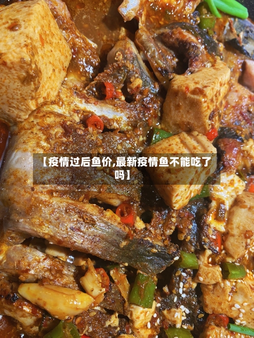 【疫情过后鱼价,最新疫情鱼不能吃了吗】-第2张图片
