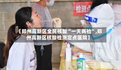 【郑州高新区全民核酸“一天两检	”,郑州高新区核酸检测定点医院】-第2张图片