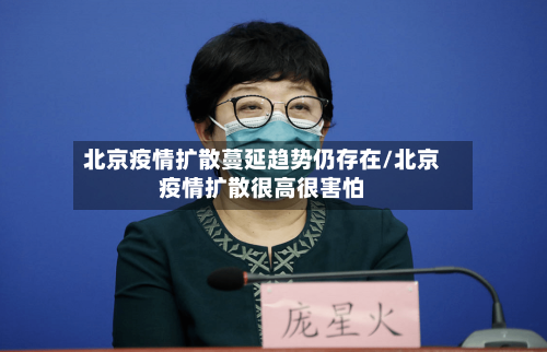 北京疫情扩散蔓延趋势仍存在/北京疫情扩散很高很害怕-第3张图片