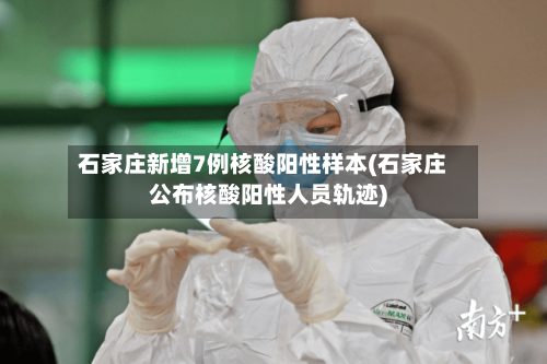 石家庄新增7例核酸阳性样本(石家庄公布核酸阳性人员轨迹)-第2张图片