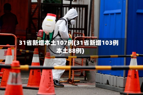 31省新增本土107例(31省新增103例本土88例)-第3张图片