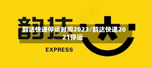 韵达快递停运时间2023/韵达快递2021停运-第2张图片