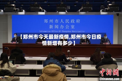 【郑州市今天最新疫情,郑州市今日疫情新增有多少】