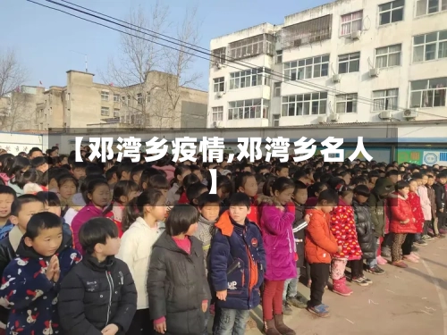 【邓湾乡疫情,邓湾乡名人】