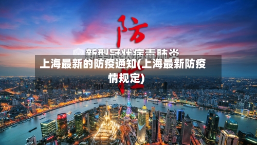 上海最新的防疫通知(上海最新防疫情规定)