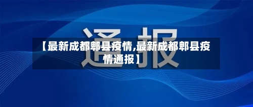 【最新成都郫县疫情,最新成都郫县疫情通报】-第2张图片