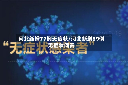 河北新增77例无症状/河北新增69例无症状问责-第2张图片