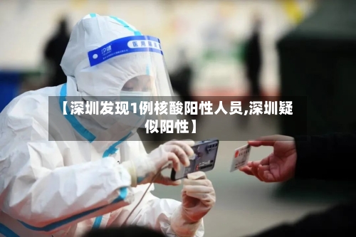 【深圳发现1例核酸阳性人员,深圳疑似阳性】-第2张图片