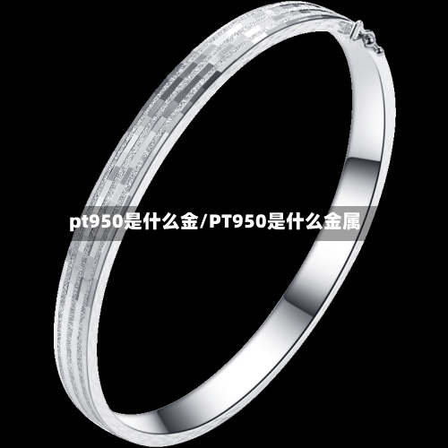 pt950是什么金/PT950是什么金属