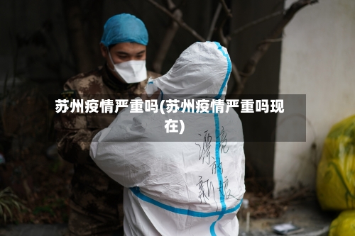 苏州疫情严重吗(苏州疫情严重吗现在)