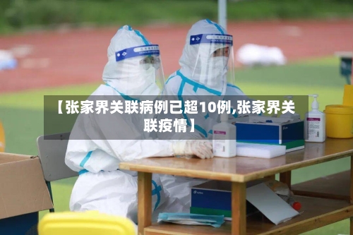 【张家界关联病例已超10例,张家界关联疫情】-第2张图片