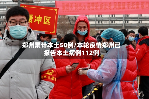 郑州累计本土50例/本轮疫情郑州已报告本土病例112例