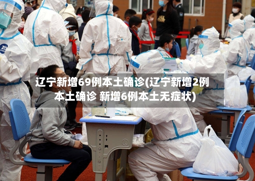 辽宁新增69例本土确诊(辽宁新增2例本土确诊 新增6例本土无症状)-第3张图片