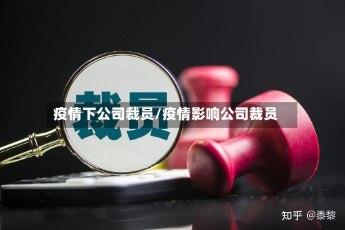 疫情下公司裁员/疫情影响公司裁员-第2张图片
