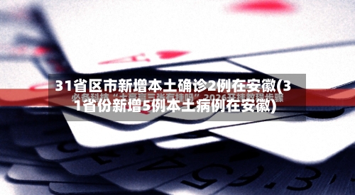 31省区市新增本土确诊2例在安徽(31省份新增5例本土病例在安徽)