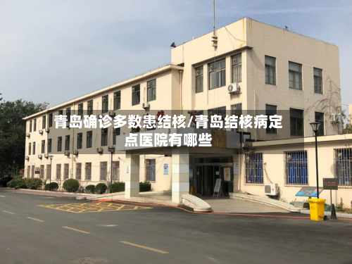 青岛确诊多数患结核/青岛结核病定点医院有哪些-第2张图片