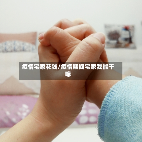 疫情宅家花钱/疫情期间宅家我能干嘛-第2张图片