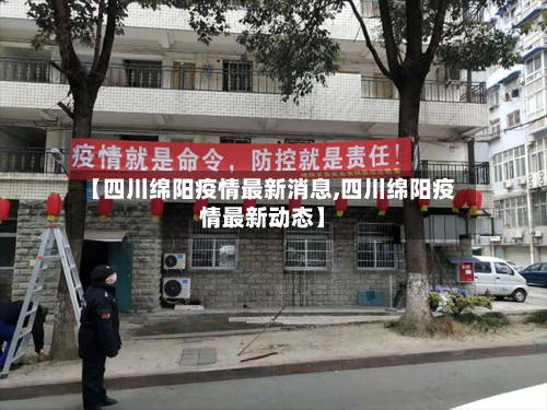 【四川绵阳疫情最新消息,四川绵阳疫情最新动态】