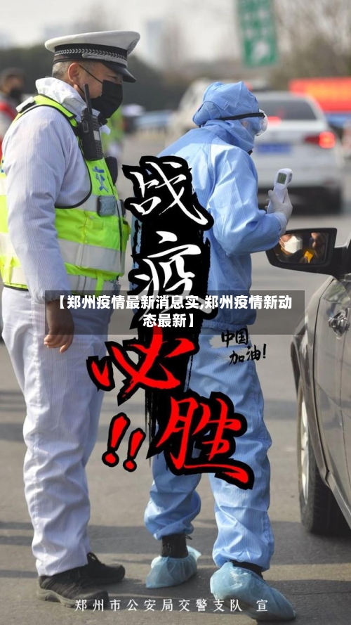 【郑州疫情最新消息实,郑州疫情新动态最新】