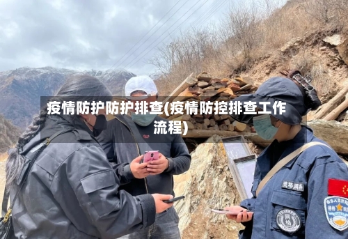 疫情防护防护排查(疫情防控排查工作流程)-第2张图片