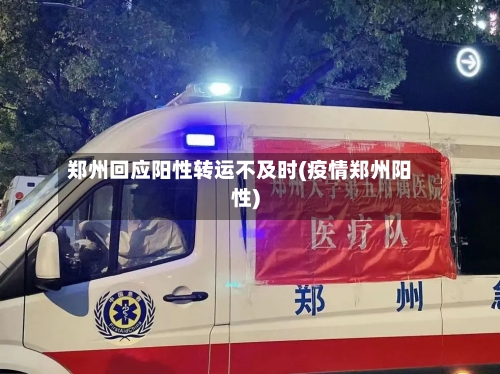 郑州回应阳性转运不及时(疫情郑州阳性)