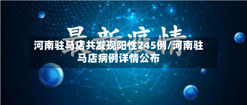 河南驻马店共发现阳性245例/河南驻马店病例详情公布-第3张图片
