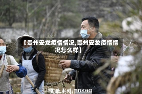 【贵州安龙疫情情况,贵州安龙疫情情况怎么样】-第2张图片