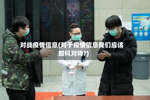 对战疫情信息(对于疫情信息我们应该如何对待?)-第3张图片
