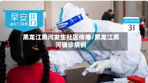 黑龙江黑河发生社区传播/黑龙江黑河确诊病例-第2张图片