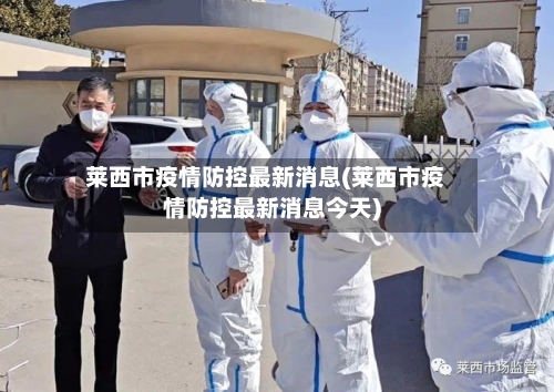 莱西市疫情防控最新消息(莱西市疫情防控最新消息今天)-第2张图片