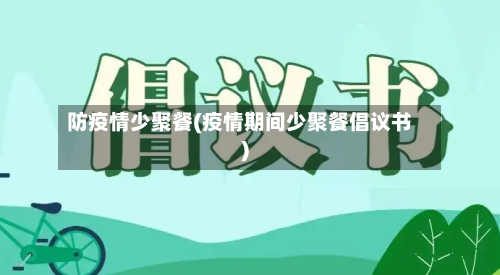 防疫情少聚餐(疫情期间少聚餐倡议书)-第2张图片
