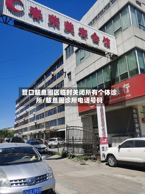 营口鲅鱼圈区临时关闭所有个体诊所/鲅鱼圈诊所电话号码-第2张图片