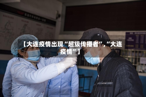 【大连疫情出现“超级传播者	”,“大连疫情”】-第3张图片
