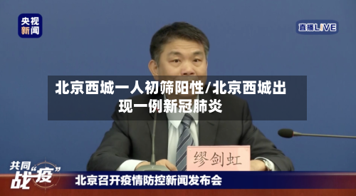 北京西城一人初筛阳性/北京西城出现一例新冠肺炎