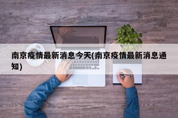 南京疫情最新消息今天(南京疫情最新消息通知)