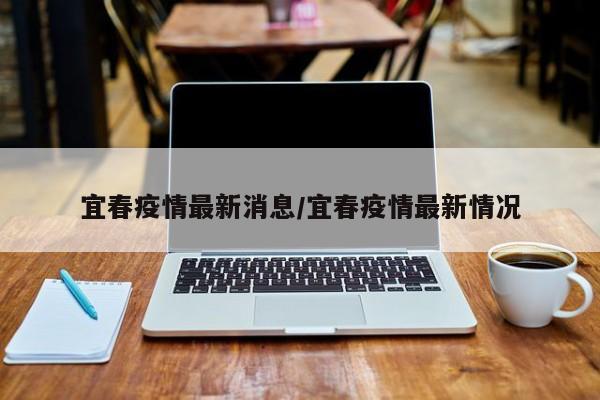 宜春疫情最新消息/宜春疫情最新情况
