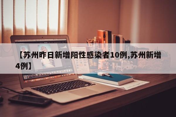 【苏州昨日新增阳性感染者10例,苏州新增4例】