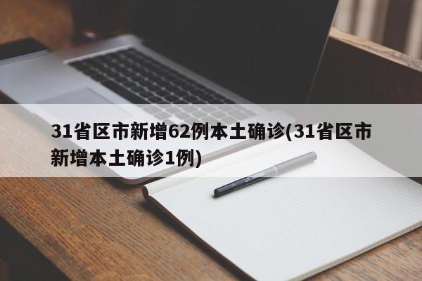 31省区市新增62例本土确诊(31省区市新增本土确诊1例)