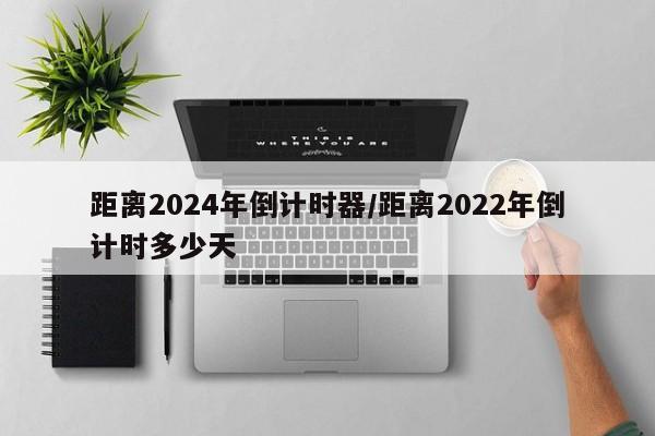 距离2024年倒计时器/距离2022年倒计时多少天