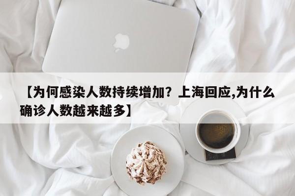 【为何感染人数持续增加?上海回应,为什么确诊人数越来越多】