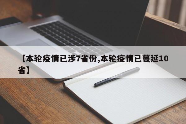 【本轮疫情已涉7省份,本轮疫情已蔓延10省】